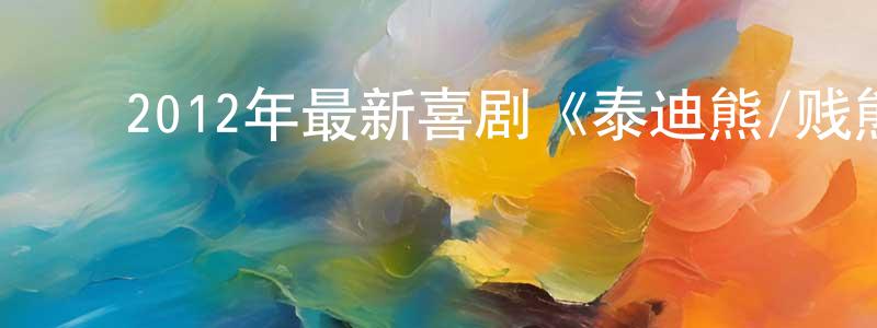 陈洁婷的动漫综艺大全,2012年最新喜剧《泰迪熊/贱熊30》MP4.720x480.中文字幕迅雷下载_电影天堂